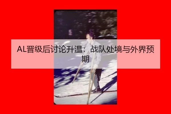 AL晋级后讨论升温：战队处境与外界预期